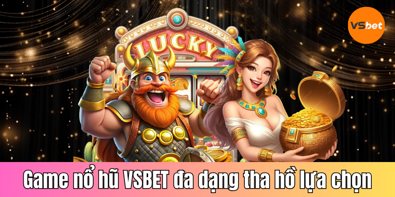 Game nổ hũ VSBET đa dạng tha hồ lựa chọn
